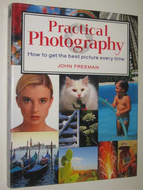 Practical Photography : How To Get The Best Picture Every Time