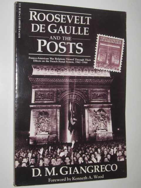 Roosevelt de Gaulle and the Posts : Franco-American War Relations Viewed Through Their Effects on the French Postal System 1942-1944
