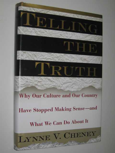 Telling the Truth : Why Our Culture and Our Country Have Stopped Making Sense And What We Can Do About It