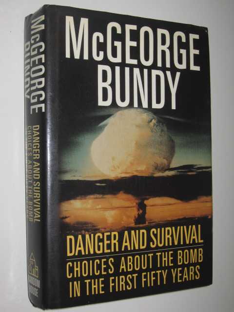 Danger and Survival : Choices About the Bomb in the First Fifty Years