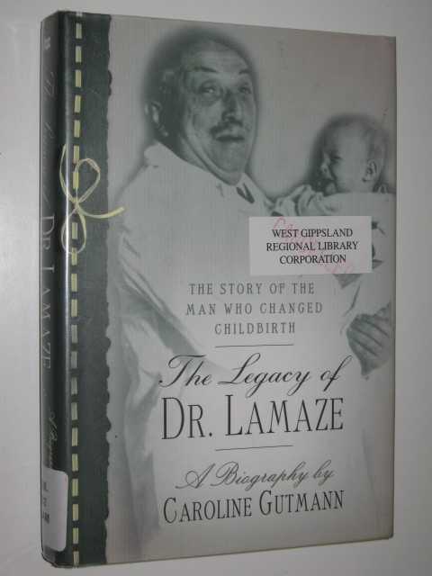 The Legacy of Dr. Lamaze : The Story of the Man Who Changed Childbirth