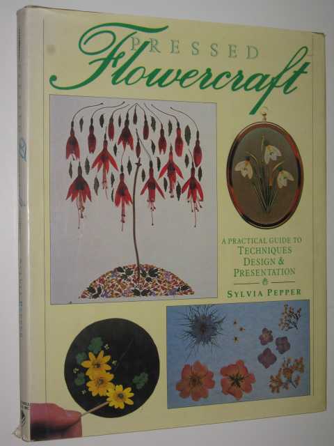 Pressed Flowercraft : A Practical Guide to Techniques, Design and Presentation