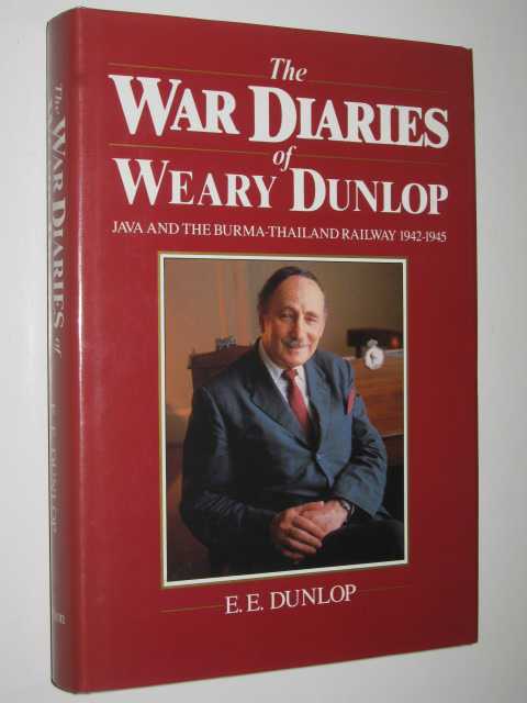 The War Diaries of Weary Dunlop : Java and the Burma-Thailand Railway 1942-1945