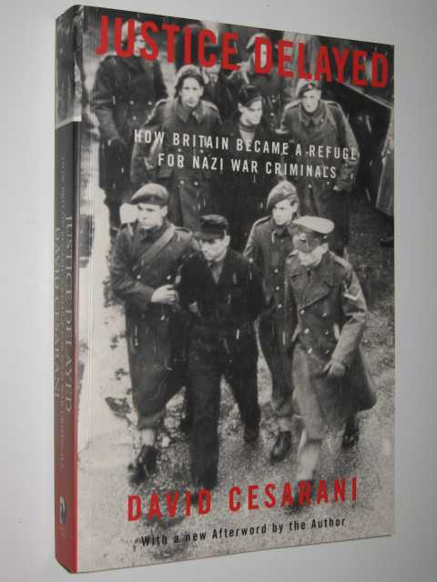 Justice Delayed : How Britain Became a Refuge for Nazi War Criminals