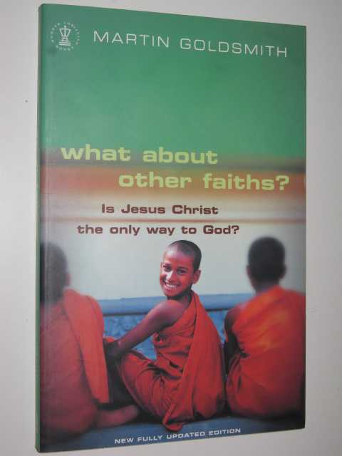 What About Other Faiths : Is Jesus the Only Way to God
