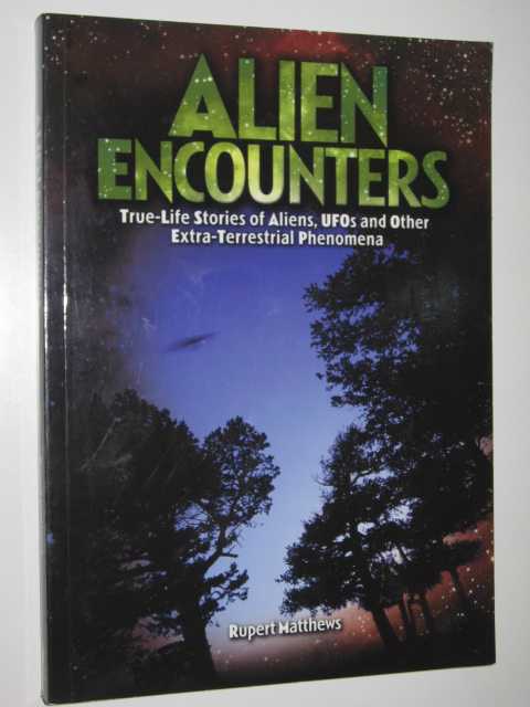 Alien Encounters : True-Life Stories of Aliens,UFOs and Other Extra-Terrestrial Phenomena