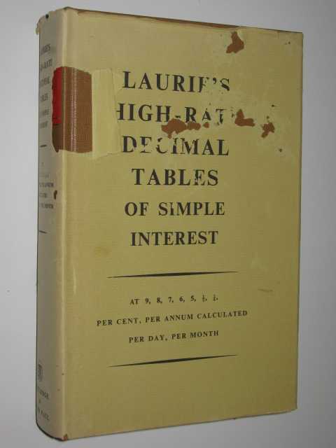 Laurie's High-Rate Decimal Tables of Simple Interest : at 9, 8, 7, 6, 8, 1/2, 1/4 per cent, per annum calculated per day and per month