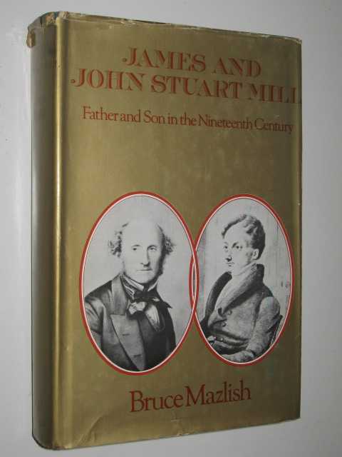 James and John Stuart Mill : Father and Son in the Nineteenth Century