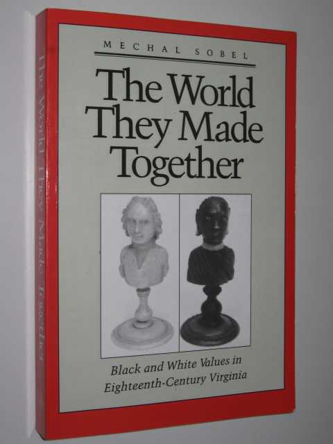 The World They Made Together : Black and White Values in Eighteenth Century Virginia