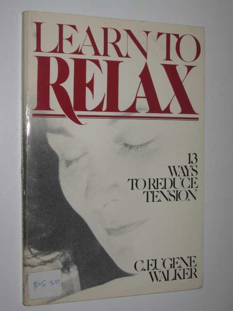 Learn to Relax : 13 Ways to Reduce Tension