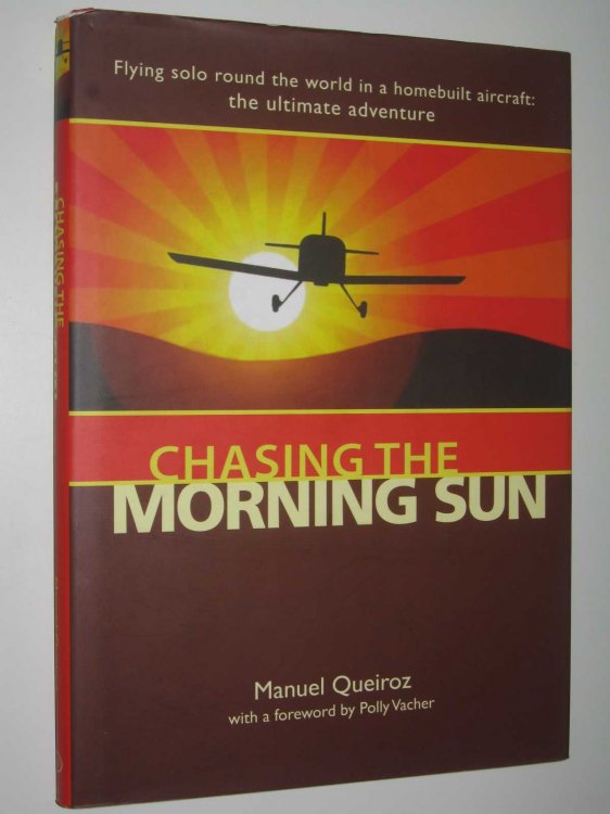 Chasing the Morning Sun : Flying Solo Round the World in a Homebuilt Aircraft