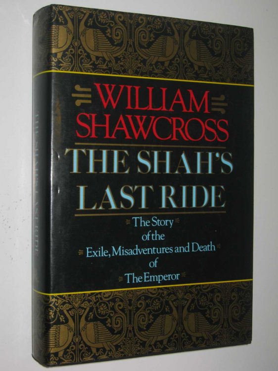 The Shah's Last Ride : The Story of the Exile, Misadventures and Death of the Emperor
