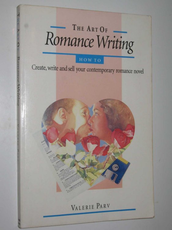 The Art of Romance Writing : How to Create, Write and Sell Your Contemporary Romance Novel