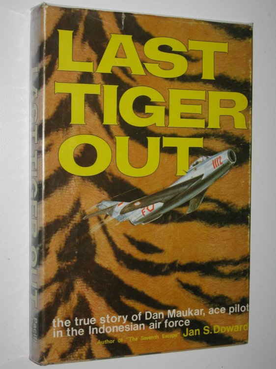 Last Tiger Out : The True Story of Dan Maukar, Ace Pilot in the Indonesian Air Force