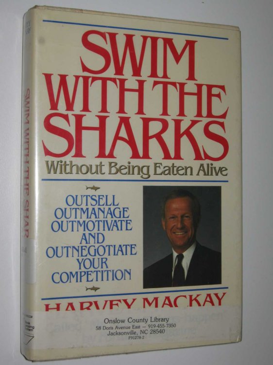 Swim with the sharks without Being Eaten Alive : Outsell, Outmanage, Aoutmotivate and Outnegotiate Your Competition