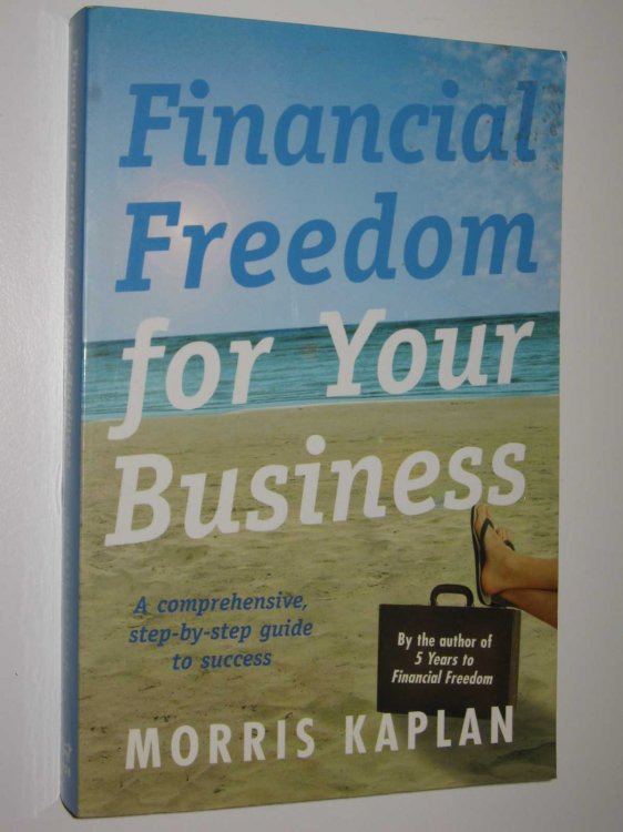 Financial Freedom for Your Business : A Comprehensive, Step-by-Step Guide to Success