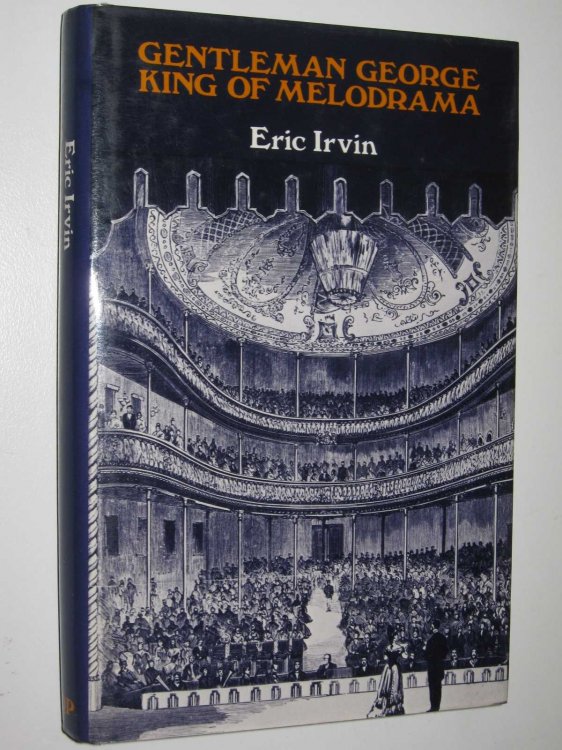 Gentleman George King of Melodrama : The Theatrical Life and Times of George Darrell 1841-1921