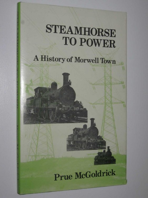 Steamhorse to Power : A Centenary History of Morwell Town