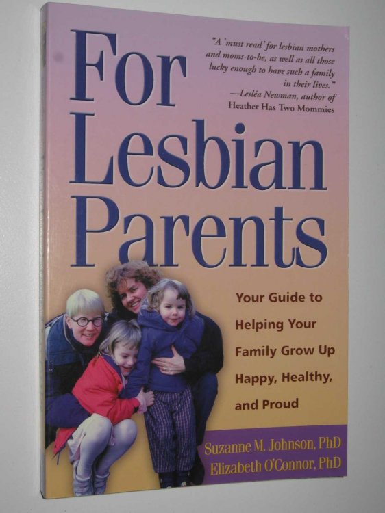 For Lesbian Parents : Your Guide to Helping Your Family Grow Up Happy, Healthy, and Proud