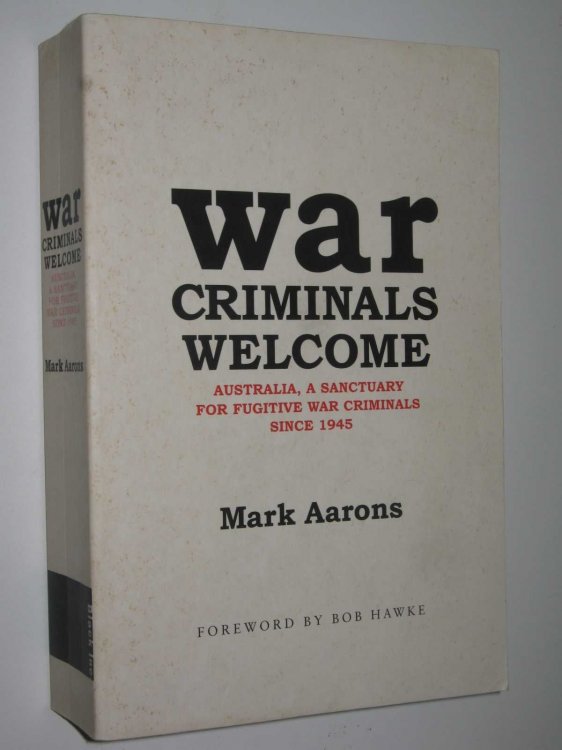 War Criminals Welcome : Australia, A Sanctuary for Fugitive War Criminals Since 1945