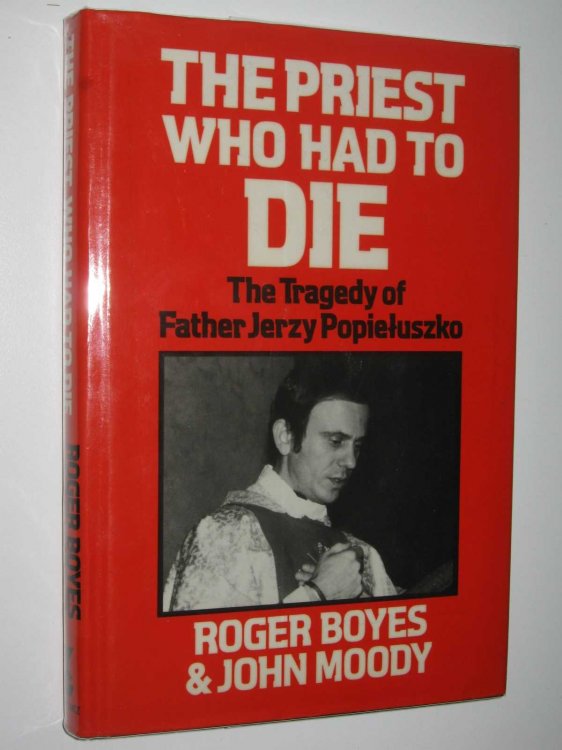 The Priest Who Had to Die : The Tragedy of Father Jerzy Popieluszko
