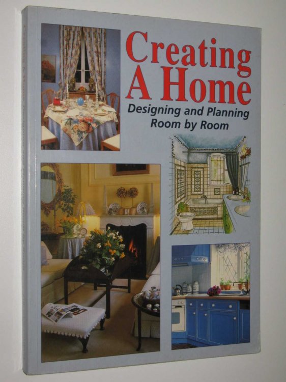 Creating a Home : Designing and Planning Room By Room