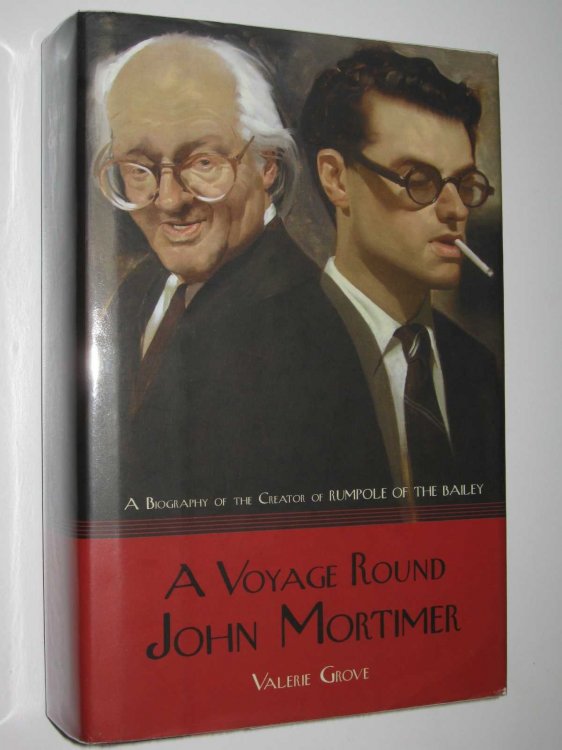 A Voyage Round John Mortimer : A Biography of the Creator of Rumpole of the Bailey