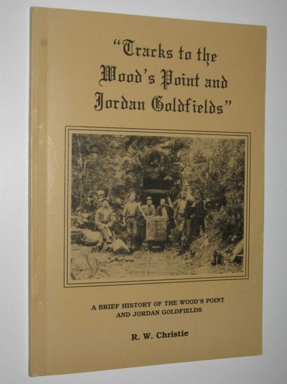 Tracks to the Wood's Point and Jordan Goldfields : A Brief History of the Wood's Point and Jordan Goldfields