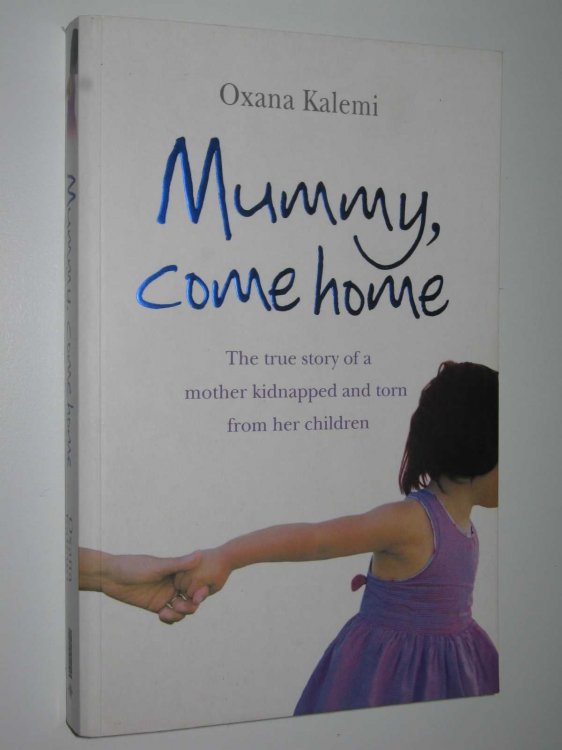 Mummy, Come Home : The True Story of a Mother Kidnapped and Torn from Her Children
