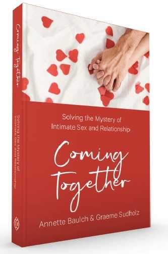 Coming Together : Solving the Mystery of Intimate Sex and Relationship