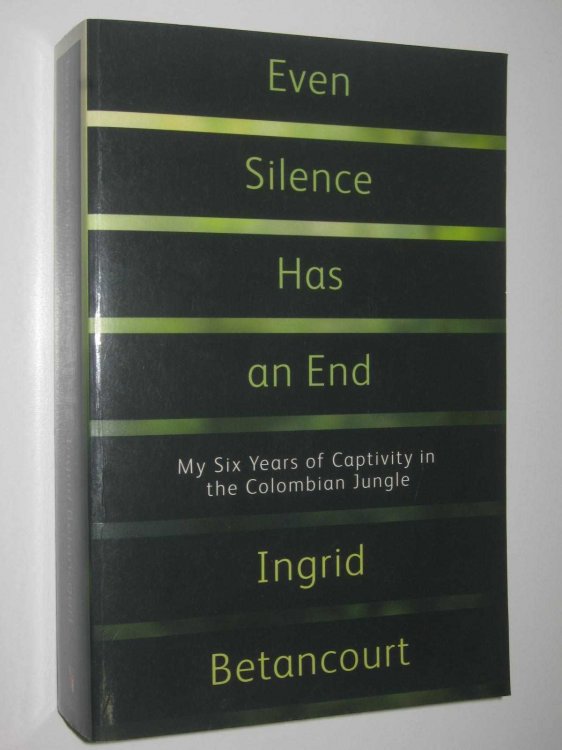 Even Silence Has an End : My Six Years of Captivity in the Colombian Jungle