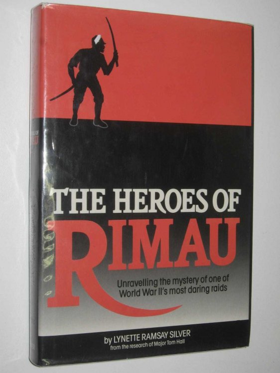 The Heroes of Rimau : Unravelling the Mystery of One of World War II's Most Daring Raids