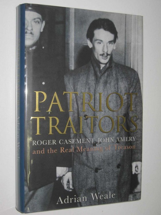 Patriot Traitors : Roger Casement, John Amery and the Real Meaning of Treason