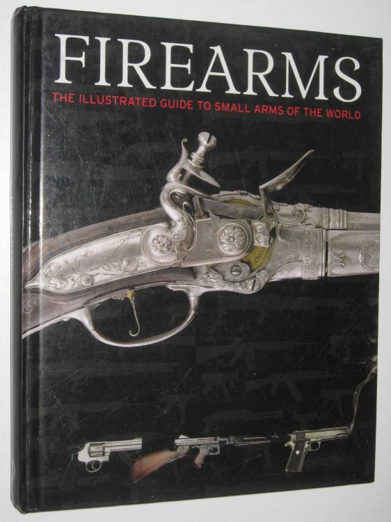 Firearms : The Illustrated Guide to Small Arms of the World