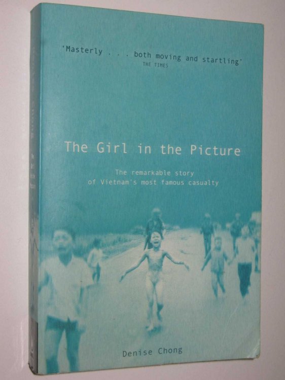 The Girl in the Picture : The Remarkable Story of Vietnam's Most Famous Casualty
