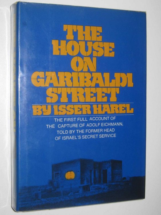 The House on Garibaldi Street : The first full account of the capture of Adolf Eichmann, told by the former head of Israel's Secret Service