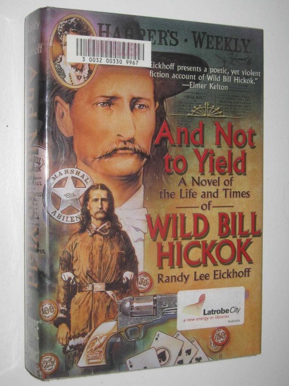 And Not to Yield: A Novel of the Life and Times of Wild Bill Hickok