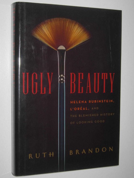 Ugly Beauty : Helena Rubinstein, L'Oreal, and the Blemished History of Looking Good