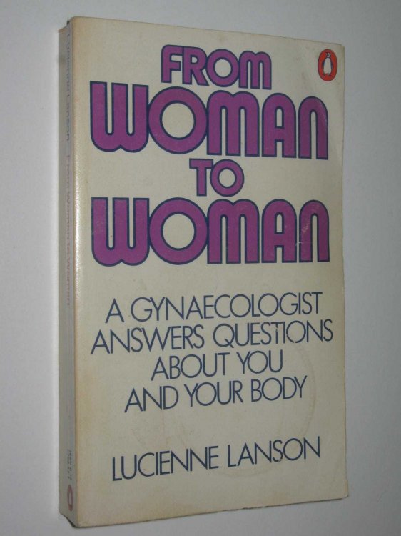 From Woman to Woman : A Gynaecologist Answers Questions About You and Your Body