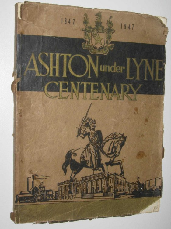 Ashton Under Lyne Centenary 1847-1947 : It's Story Through The Ages