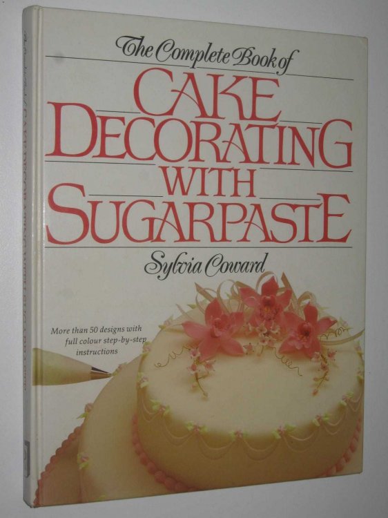 The Complete Book of Cake Decorating with Sugarpaste
