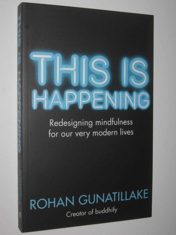 This Is Happening : Redesigning mindfulness for our very modern lives