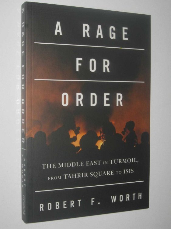 A Rage For Order : The Middle East in Turmoil, from Tahrir Square to ISIS