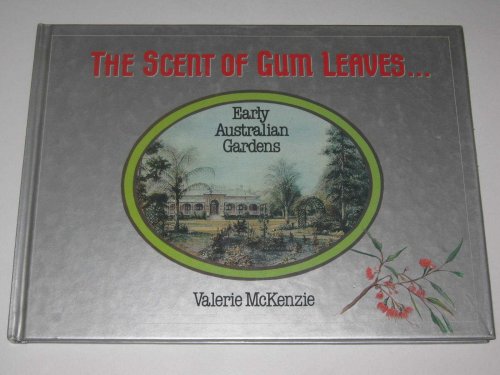 The Scent Of Gum Leaves : Early Australian Gardens