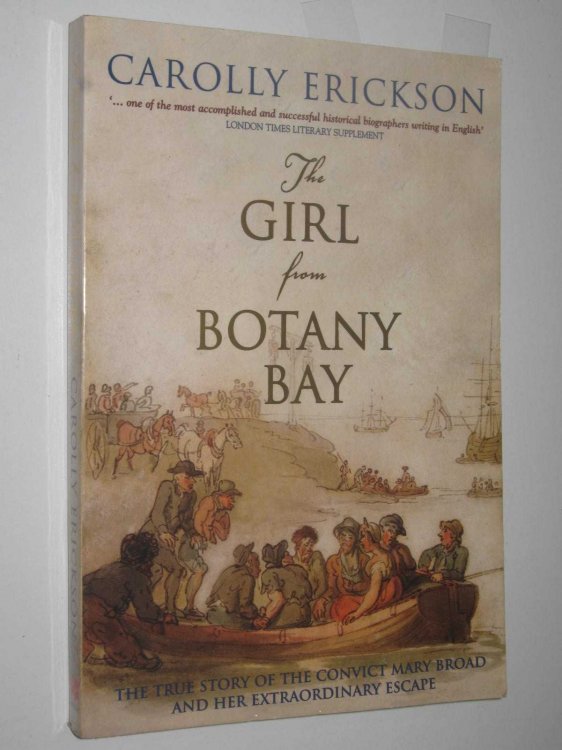 The Girl From Botany Bay : The True Story Of The Convict Mary Broad And Her Extraoridbary Escape