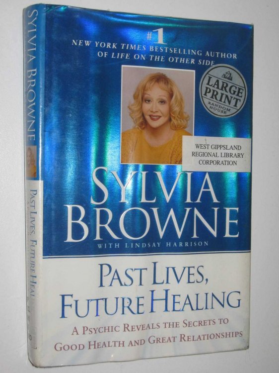 Past Lives, Future Healing : A Psychic reveals the secrets to good health and great relationships