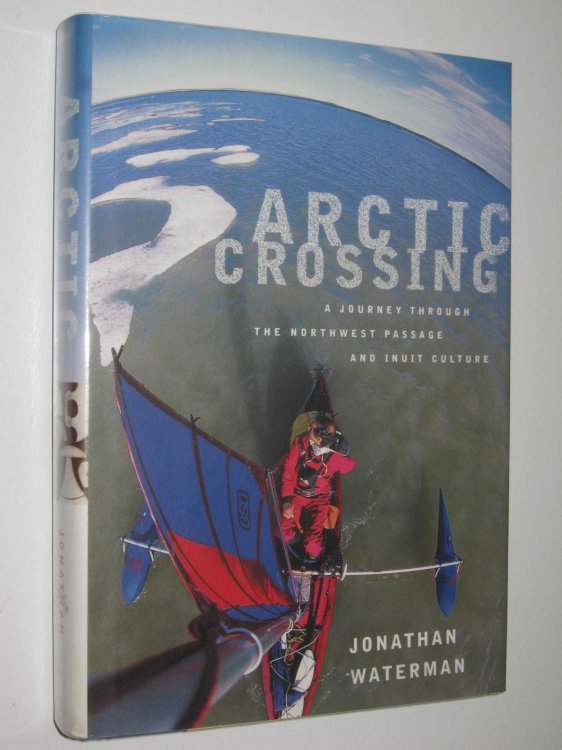 Arctic Crossing : A Journey Through the Northwest Passage and Inuit Culture