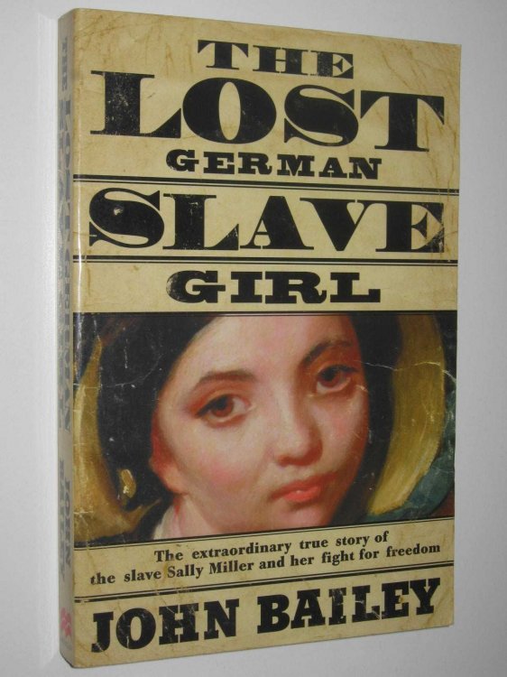 The Lost German Slave Girl : The Extraordinary True Story Of Sally Miller And Her Fight For Freedom in Old New Olreans
