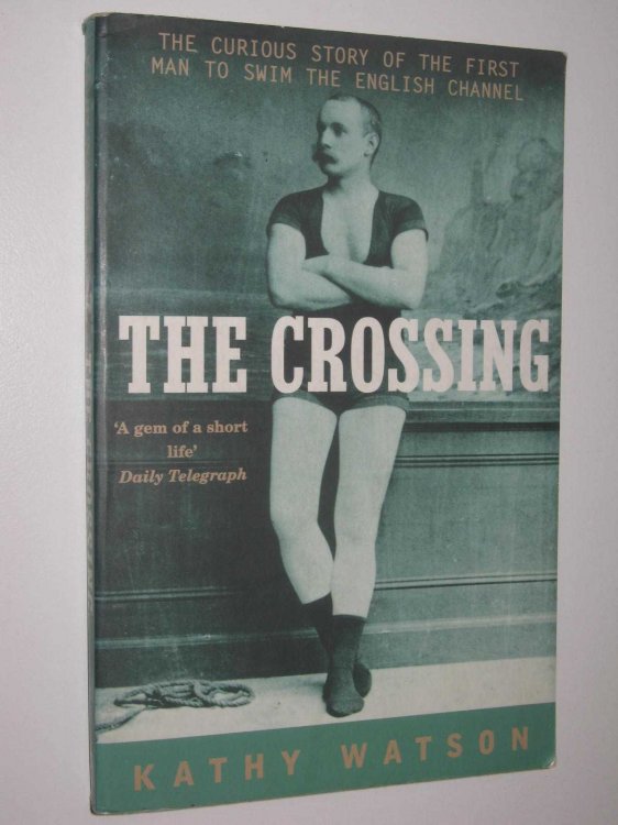 The Crossing : The Curious Story of the First Man to Swim the English Channel