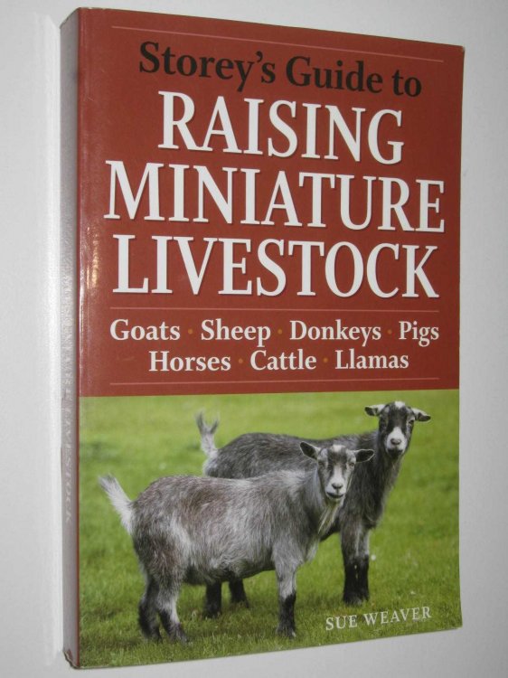 Storey's Guide to Raising Miniature Livestock : Goats, Sheep, Donkeys, Pigs, Horses, Cattle, Llamas